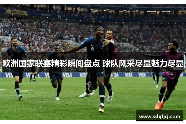 欧洲国家联赛精彩瞬间盘点 球队风采尽显魅力尽显