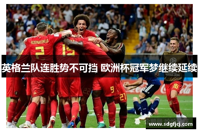 英格兰队连胜势不可挡 欧洲杯冠军梦继续延续
