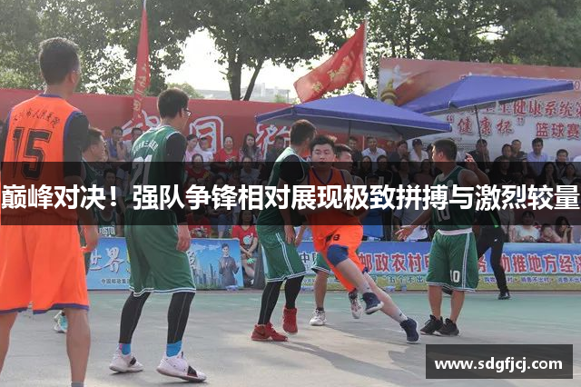 巅峰对决！强队争锋相对展现极致拼搏与激烈较量