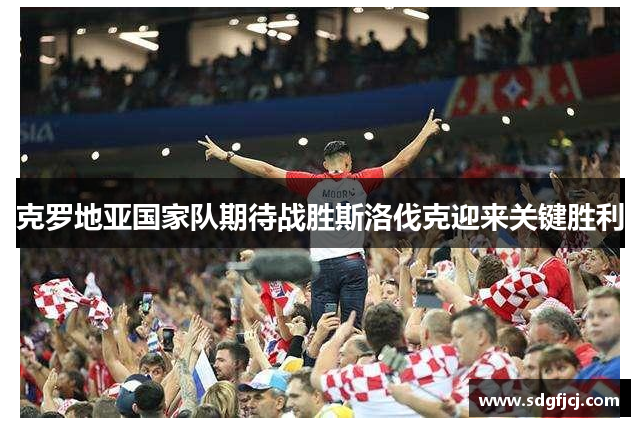 克罗地亚国家队期待战胜斯洛伐克迎来关键胜利
