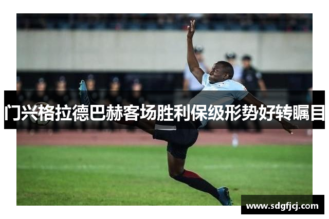 门兴格拉德巴赫客场胜利保级形势好转瞩目