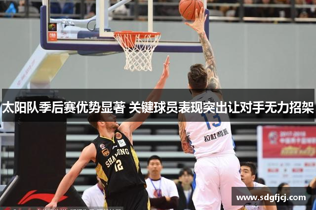 太阳队季后赛优势显著 关键球员表现突出让对手无力招架