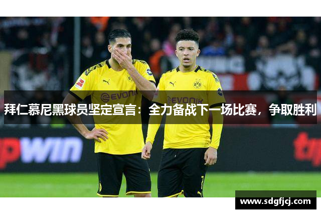 拜仁慕尼黑球员坚定宣言：全力备战下一场比赛，争取胜利