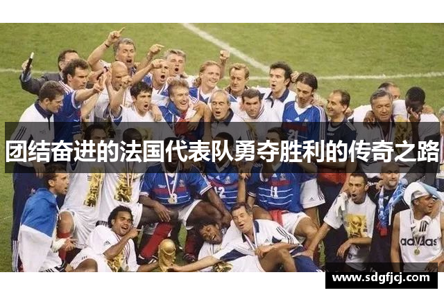 团结奋进的法国代表队勇夺胜利的传奇之路