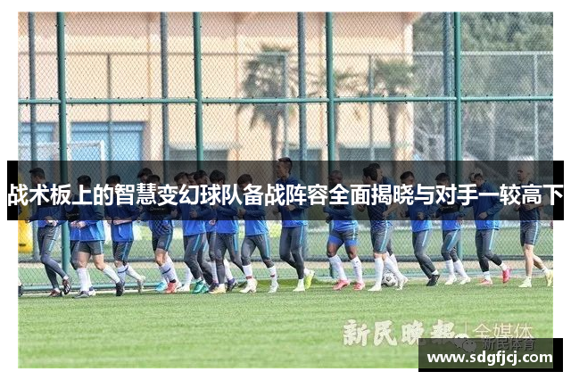 战术板上的智慧变幻球队备战阵容全面揭晓与对手一较高下