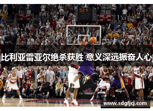 比利亚雷亚尔绝杀获胜 意义深远振奋人心