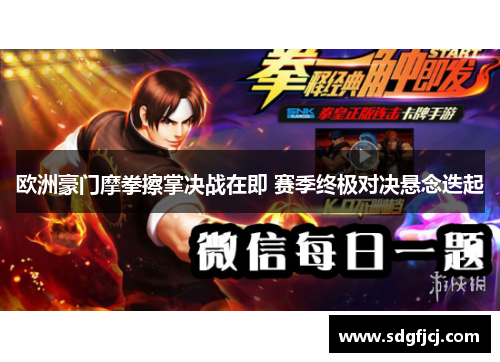 欧洲豪门摩拳擦掌决战在即 赛季终极对决悬念迭起
