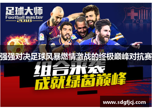 强强对决足球风暴燃情激战的终极巅峰对抗赛