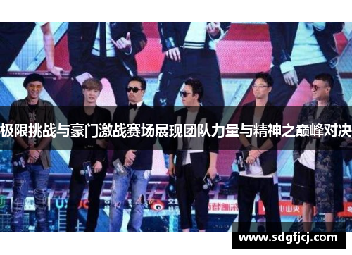 极限挑战与豪门激战赛场展现团队力量与精神之巅峰对决