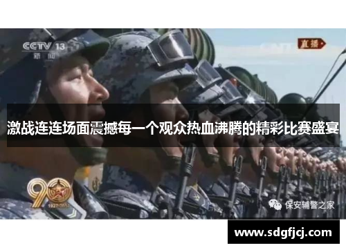 激战连连场面震撼每一个观众热血沸腾的精彩比赛盛宴