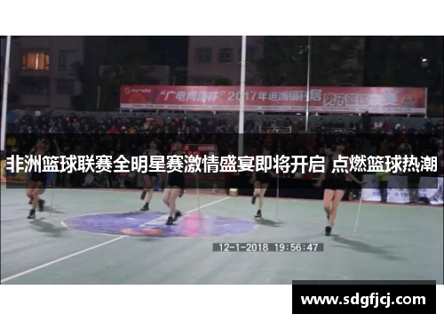 非洲篮球联赛全明星赛激情盛宴即将开启 点燃篮球热潮
