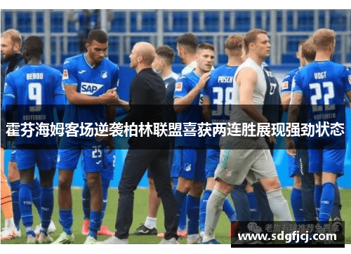 霍芬海姆客场逆袭柏林联盟喜获两连胜展现强劲状态