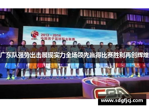 广东队强势出击展现实力全场领先赢得比赛胜利再创辉煌