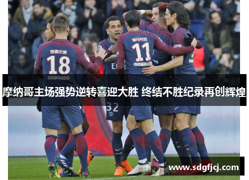 摩纳哥主场强势逆转喜迎大胜 终结不胜纪录再创辉煌