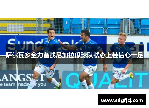 萨尔瓦多全力备战尼加拉瓜球队状态上佳信心十足