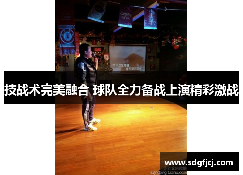技战术完美融合 球队全力备战上演精彩激战